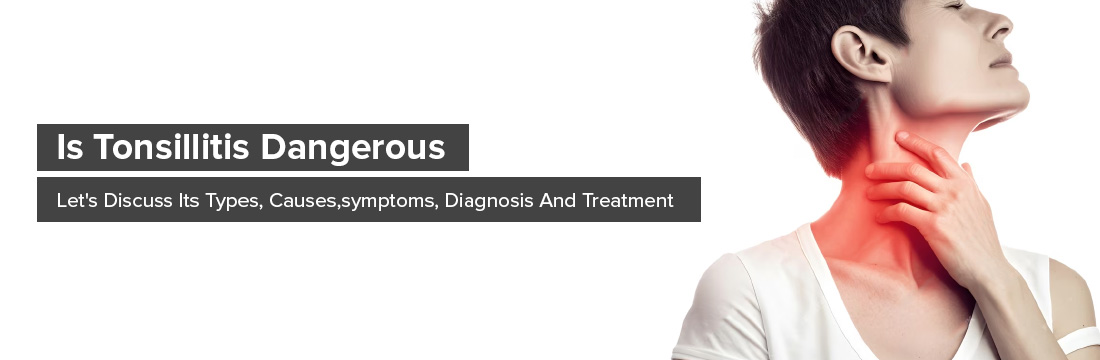 Is Tonsillitis Dangerous? Let's Discuss Its Types, Causes,symptoms,  Diagnosis And Treatment